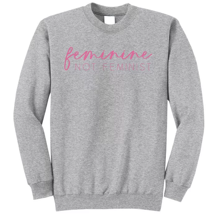 Feminine Not Feminist Conservative Christian Tall Sweatshirt