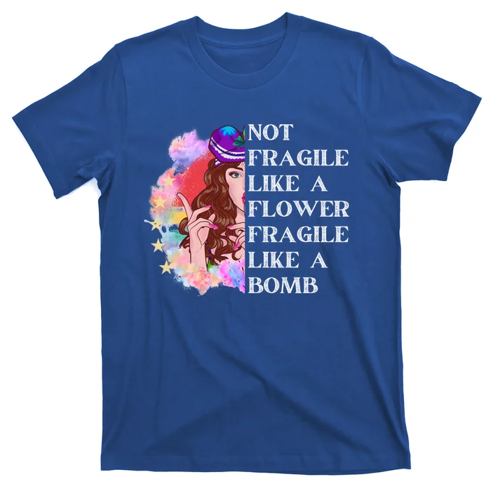 Funny Not Fragile Like A Flower Fragile Like A Bomb Gift T-Shirt