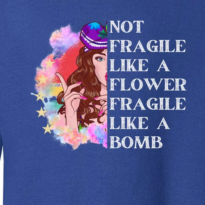 Funny Not Fragile Like A Flower Fragile Like A Bomb Cool Gift Toddler Sweatshirt