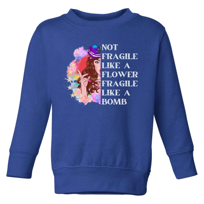 Funny Not Fragile Like A Flower Fragile Like A Bomb Cool Gift Toddler Sweatshirt