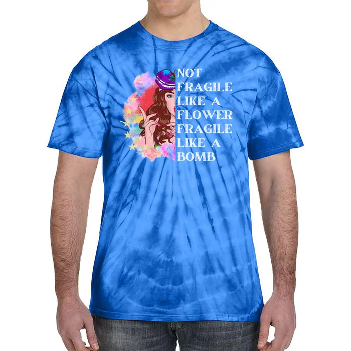 Funny Not Fragile Like A Flower Fragile Like A Bomb Cool Gift Tie-Dye T-Shirt