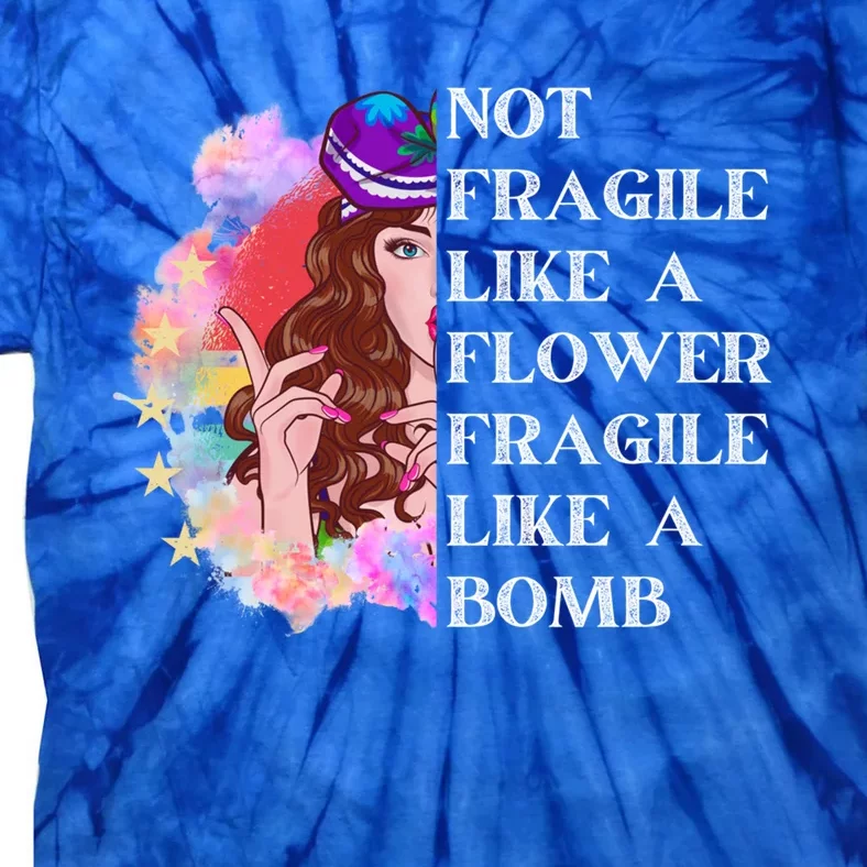 Funny Not Fragile Like A Flower Fragile Like A Bomb Cool Gift Tie-Dye T-Shirt