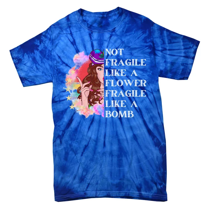 Funny Not Fragile Like A Flower Fragile Like A Bomb Cool Gift Tie-Dye T-Shirt