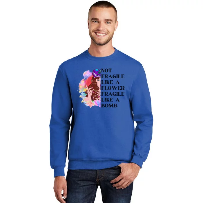 Funny Not Fragile Like A Flower Fragile Like A Bomb Beauty Cool Gift Tall Sweatshirt