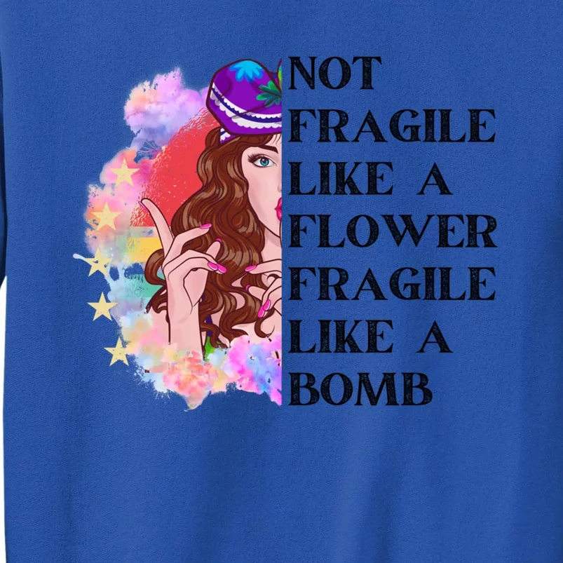 Funny Not Fragile Like A Flower Fragile Like A Bomb Beauty Cool Gift Tall Sweatshirt