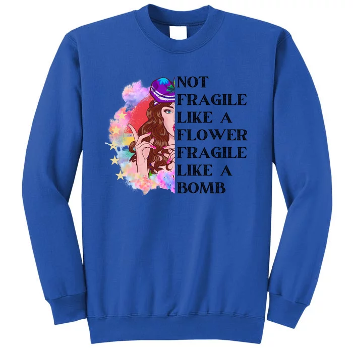 Funny Not Fragile Like A Flower Fragile Like A Bomb Beauty Cool Gift Tall Sweatshirt