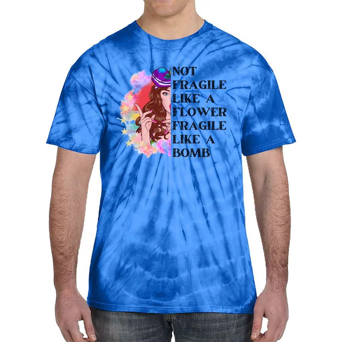 Funny Not Fragile Like A Flower Fragile Like A Bomb Beauty Cool Gift Tie-Dye T-Shirt