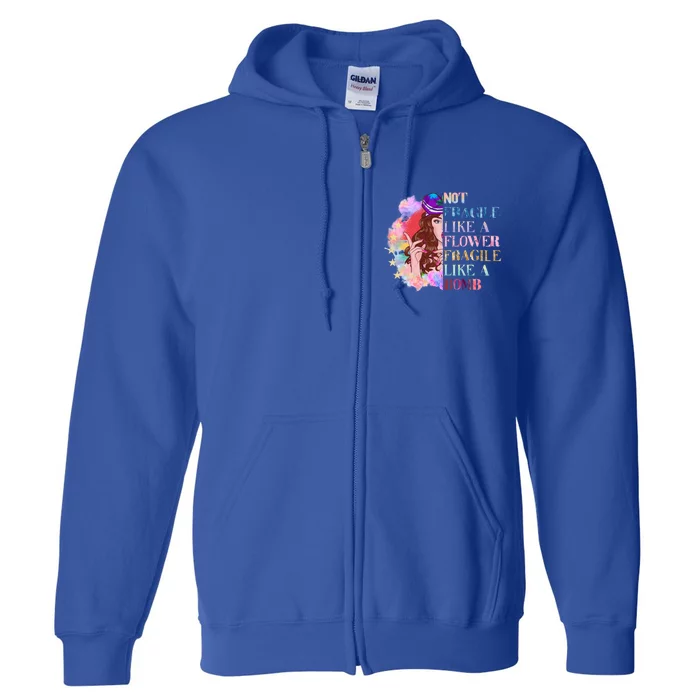 Funny Not Fragile Like A Flower Fragile Like A Bomb Funny Gift Full Zip Hoodie