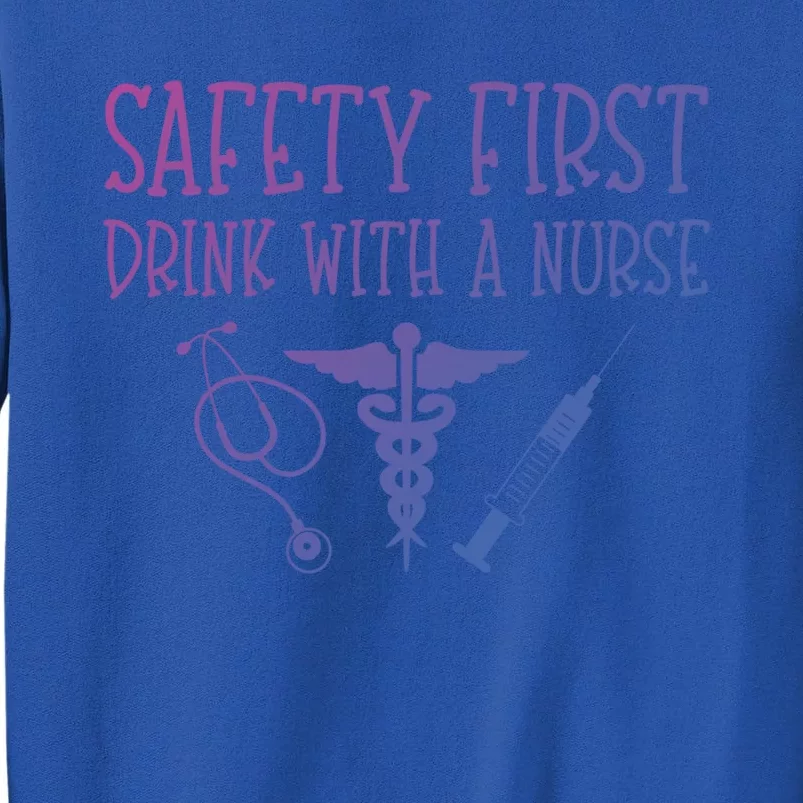 Funny Nurse Gift Safety First With A Nurse Rn Np Party Gift Tall Sweatshirt