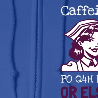 Funny Nurse Humor Caffeine Po Q4h Prn Or Else Gift Full Zip Hoodie