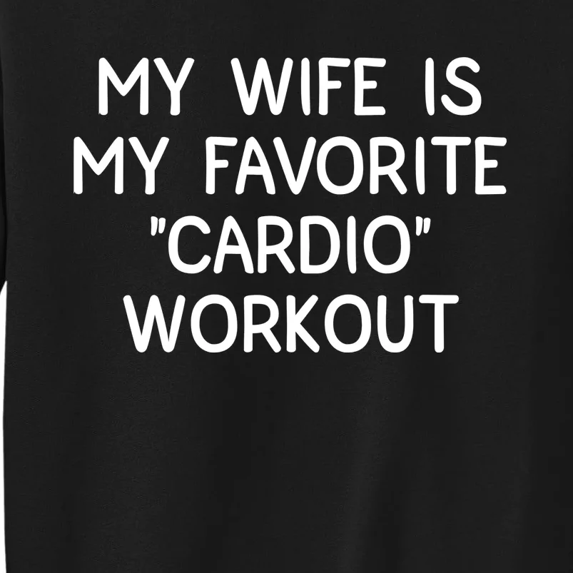 Funny Naughty Husband Men My Wife Is My Cardio Workout Sweatshirt