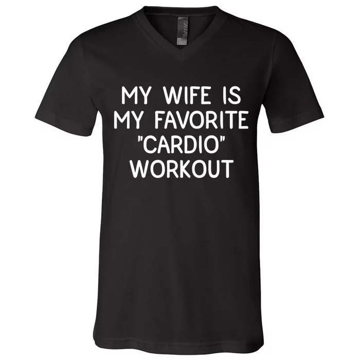 Funny Naughty Husband Men My Wife Is My Cardio Workout V-Neck T-Shirt