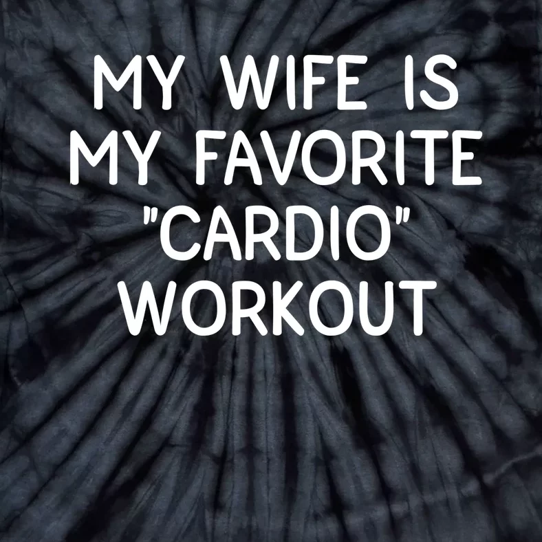 Funny Naughty Husband Men My Wife Is My Cardio Workout Tie-Dye T-Shirt