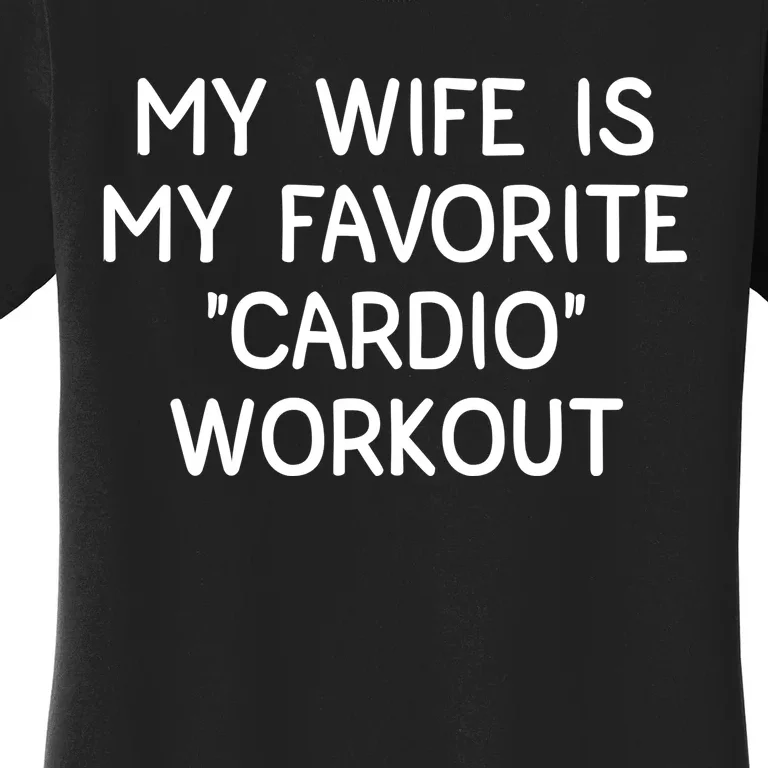 Funny Naughty Husband Men My Wife Is My Cardio Workout Women's T-Shirt