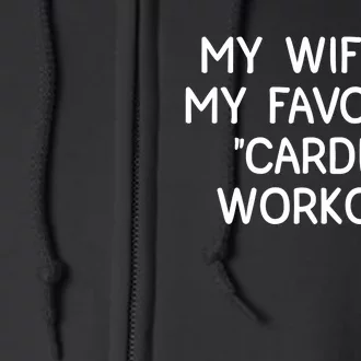 Funny Naughty Husband Men My Wife Is My Cardio Workout Full Zip Hoodie