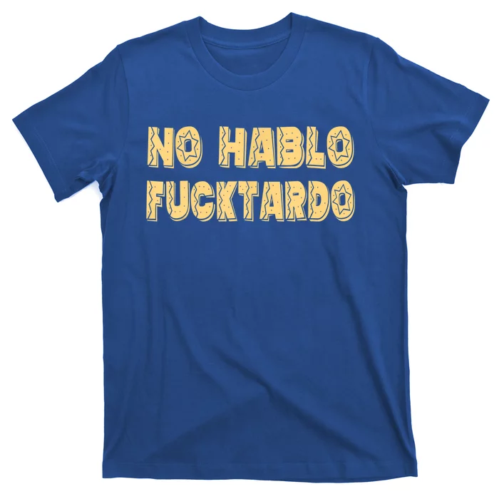 Funny No Hablo Fucktardo Gift Funny Offensive Saying Mens Graphic Gift T-Shirt