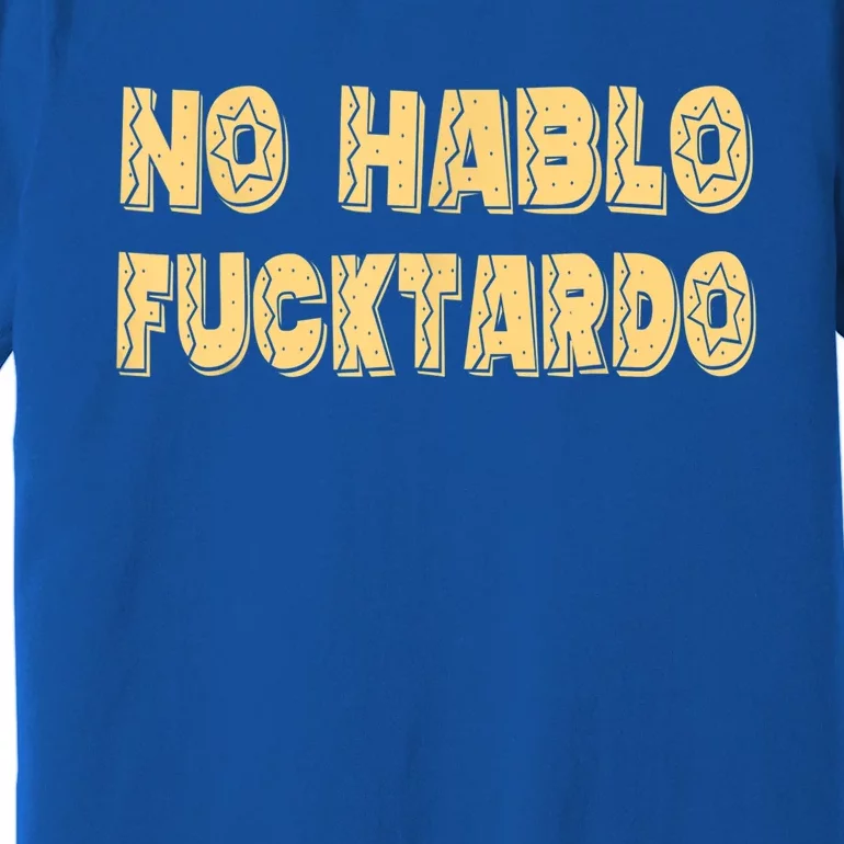 Funny No Hablo Fucktardo Gift Funny Offensive Saying Mens Graphic Gift Premium T-Shirt