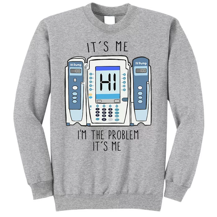 Funny Nurse I'm the problem IV Pump ER Icu Med Surg Rn Tall Sweatshirt