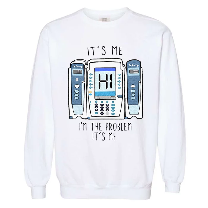 Funny Nurse Im The Problem IV Pump ER Icu Med Surg Rn Garment-Dyed Sweatshirt