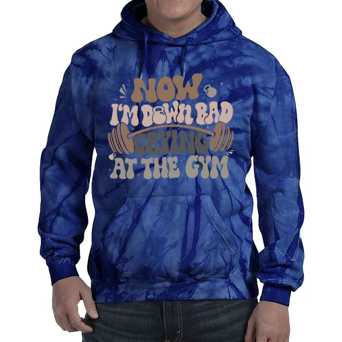 Funny Now IM Down Bad Crying At The Gym Tie Dye Hoodie