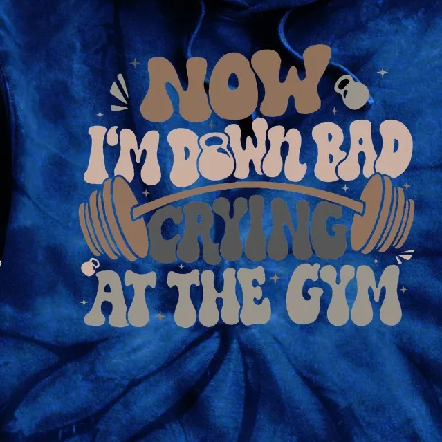 Funny Now IM Down Bad Crying At The Gym Tie Dye Hoodie