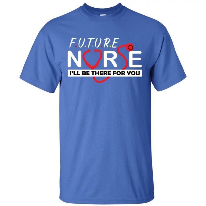 Future Nurse Ill Be There For You Nursing Profession Gift Tall T-Shirt