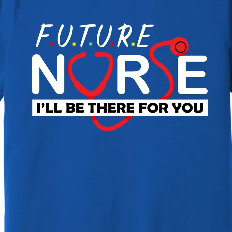 Future Nurse Ill Be There For You Nursing Profession Gift Premium T-Shirt