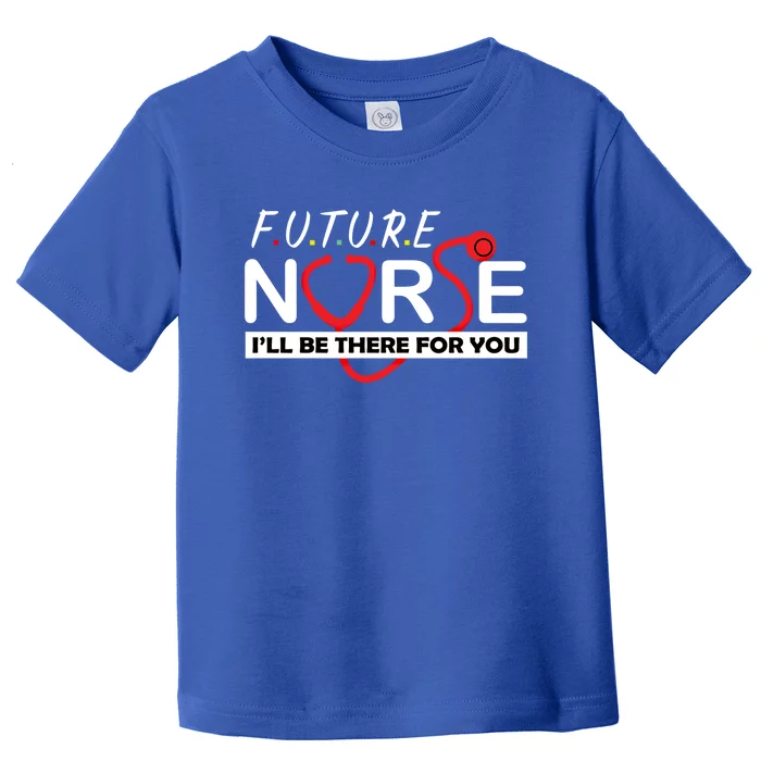 Future Nurse Ill Be There For You Nursing Profession Gift Toddler T-Shirt