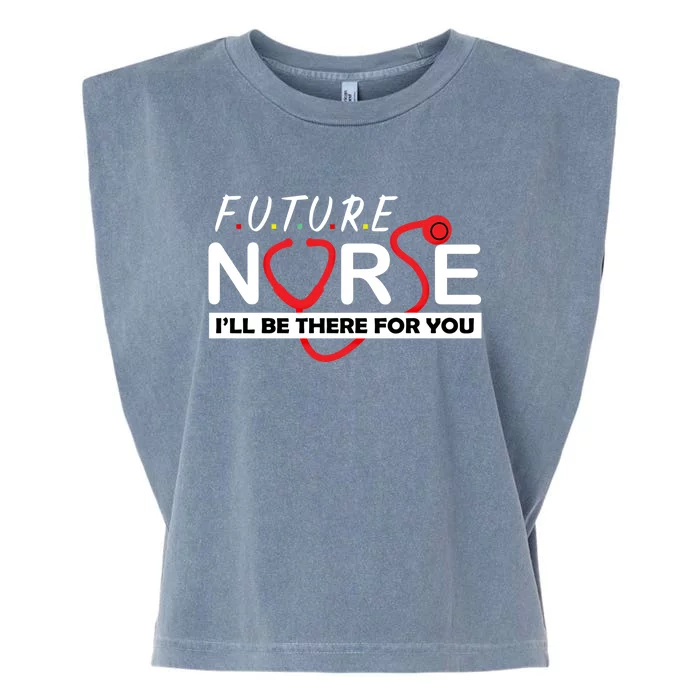 Future Nurse Ill Be There For You Nursing Profession Gift Garment-Dyed Women's Muscle Tee