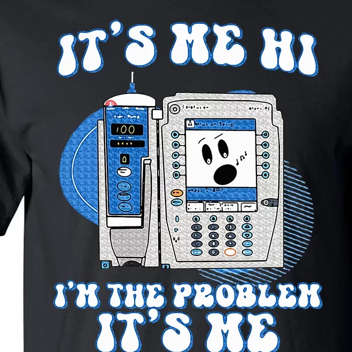 Funny Nurse IM The Problem Iv Pump Er Icu Med Surg Rn Tall T-Shirt