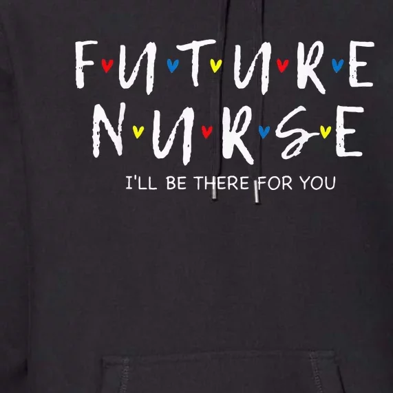 Future Nurse I Will Be There For You RN&LPN Nurse Week Premium Hoodie