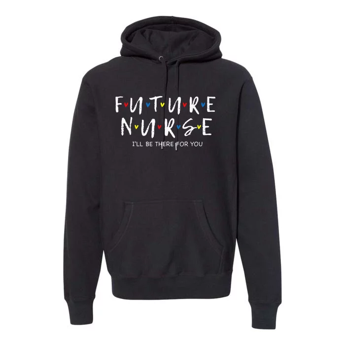 Future Nurse I Will Be There For You RN&LPN Nurse Week Premium Hoodie