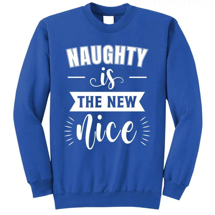 Funny Naughty Is The New Nice Great Gift Tall Sweatshirt