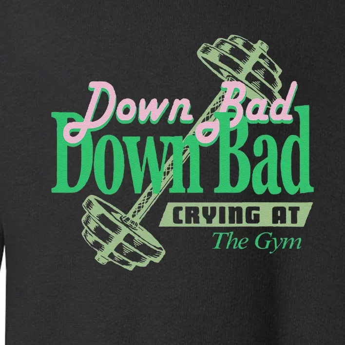 Funny Now IM Down Bad Crying At The Gym Gift Toddler Sweatshirt