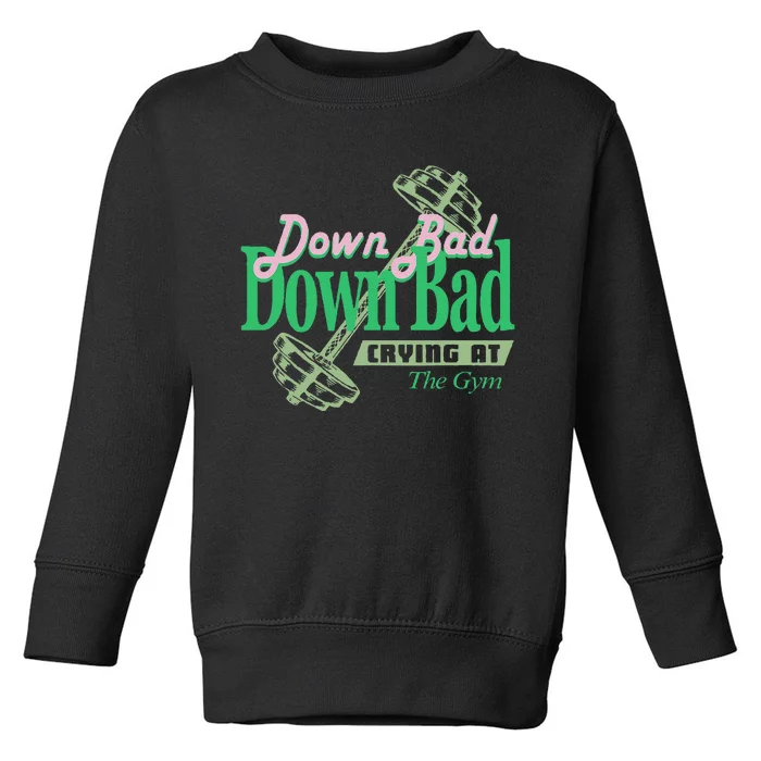 Funny Now IM Down Bad Crying At The Gym Gift Toddler Sweatshirt