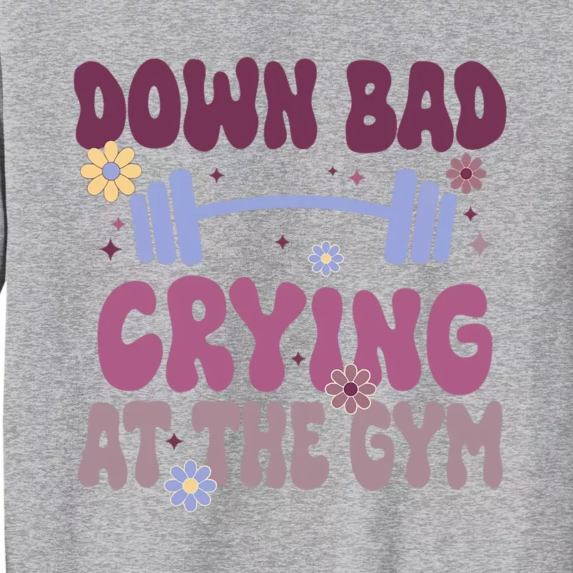 Funny Now IM Down Bad Crying At The Gym Groovy Tall Sweatshirt