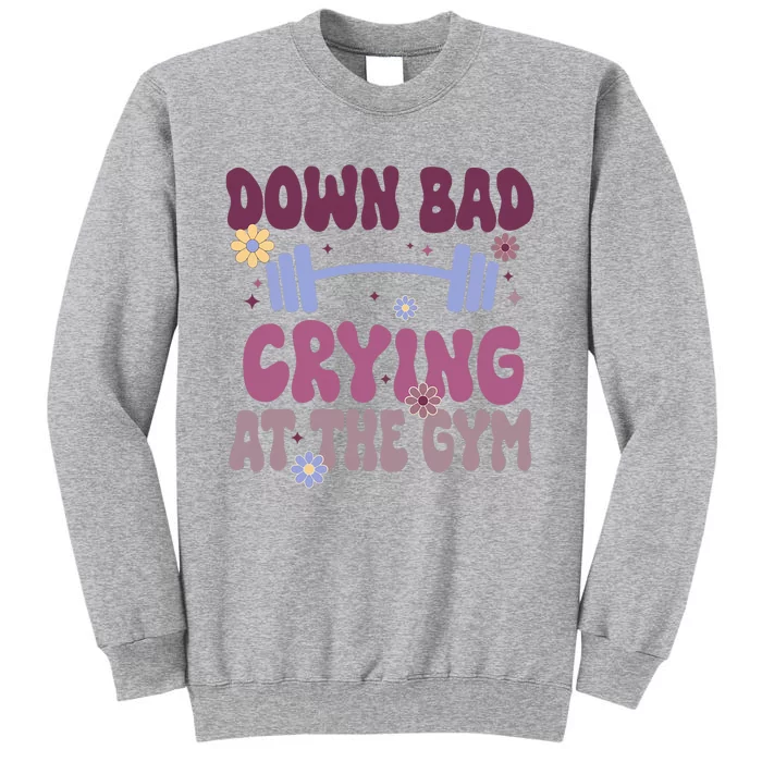 Funny Now IM Down Bad Crying At The Gym Groovy Tall Sweatshirt