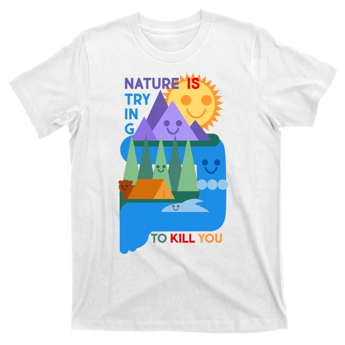 Funny Nature Is Trying To Kill You T-Shirt