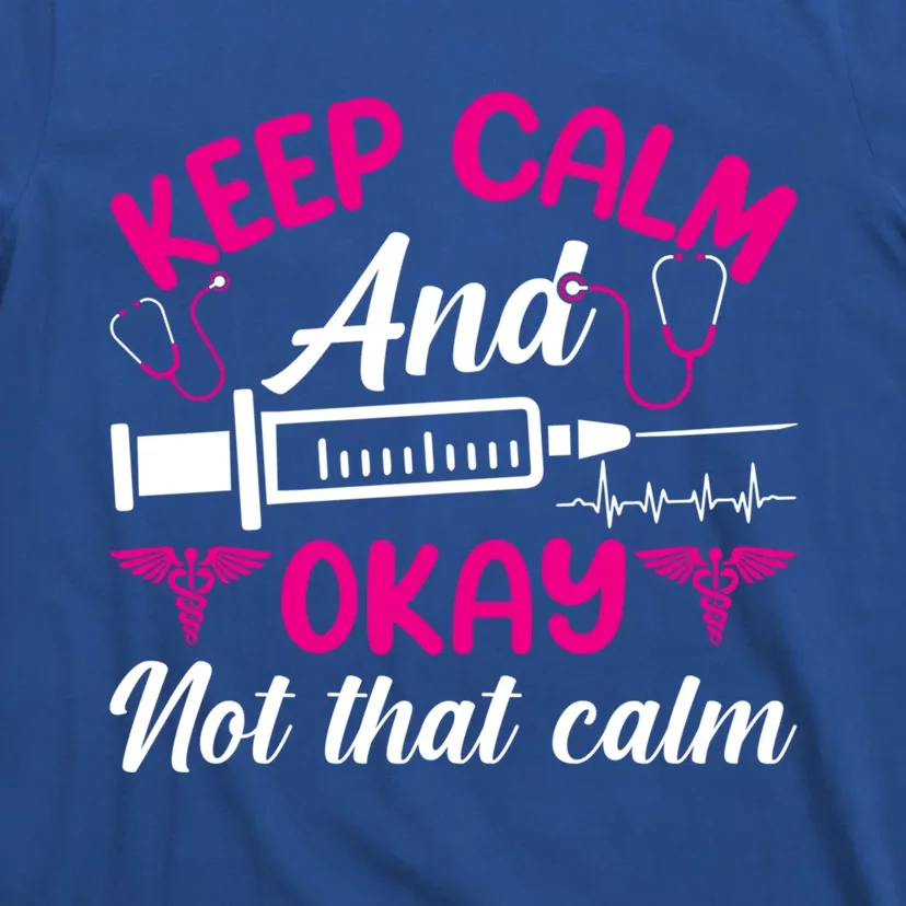 Funny Nurse Lovers Gift Keep Calm And Okay Not That Calm Funny Gift T-Shirt