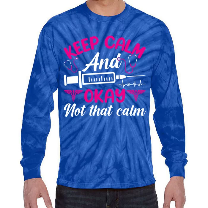 Funny Nurse Lovers Gift Keep Calm And Okay Not That Calm Funny Gift Tie-Dye Long Sleeve Shirt