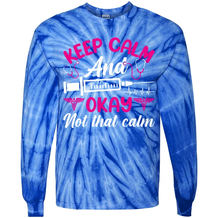 Funny Nurse Lovers Gift Keep Calm And Okay Not That Calm Funny Gift Tie-Dye Long Sleeve Shirt