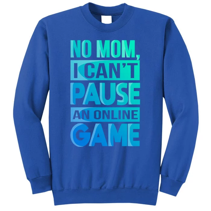 Funny No Mom I Cant Pause An Online Game Video Gamer Gift Tall Sweatshirt