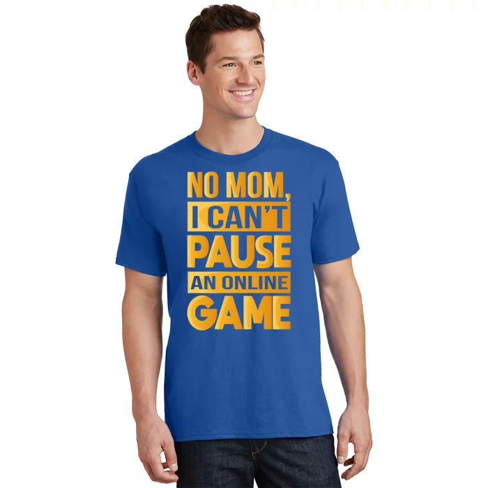 Funny No Mom I Cant Pause An Online Game Video Gamer Great Gift T-Shirt