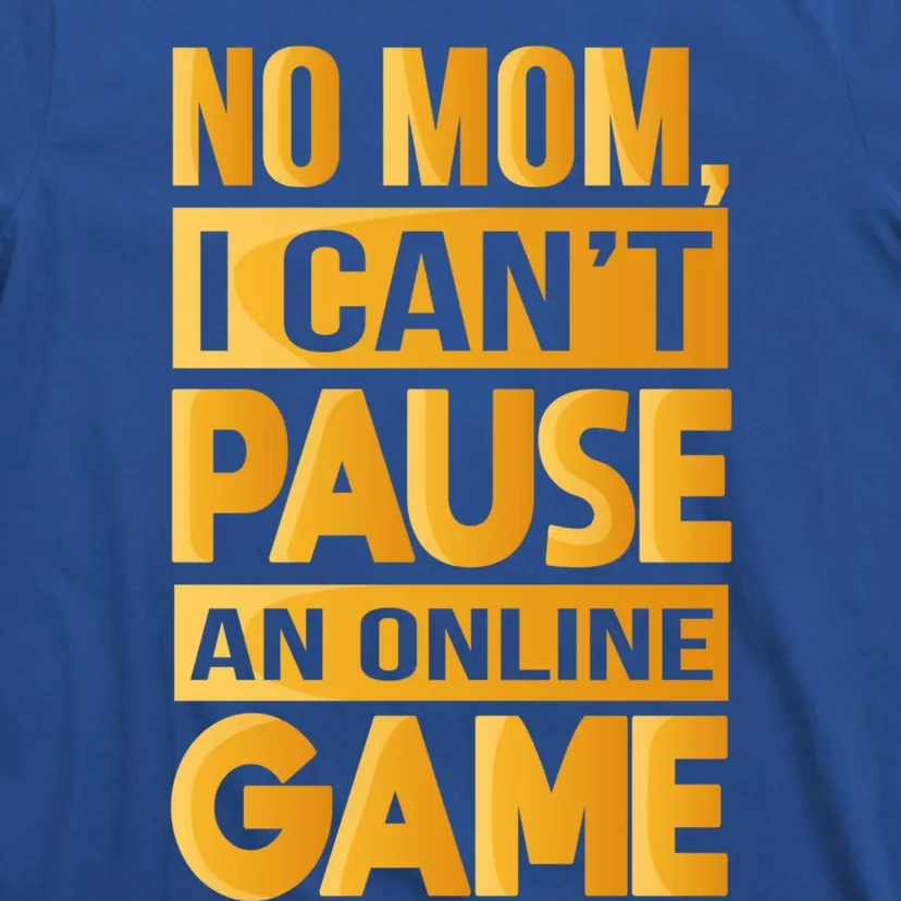 Funny No Mom I Cant Pause An Online Game Video Gamer Great Gift T-Shirt