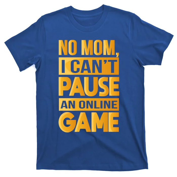 Funny No Mom I Cant Pause An Online Game Video Gamer Great Gift T-Shirt