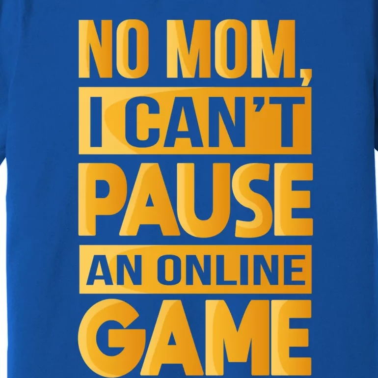 Funny No Mom I Cant Pause An Online Game Video Gamer Great Gift Premium T-Shirt