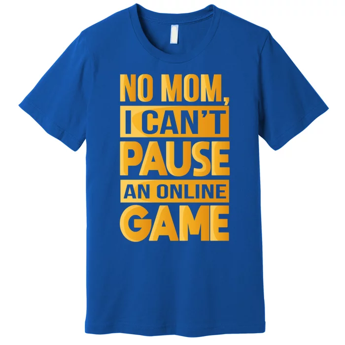 Funny No Mom I Cant Pause An Online Game Video Gamer Great Gift Premium T-Shirt