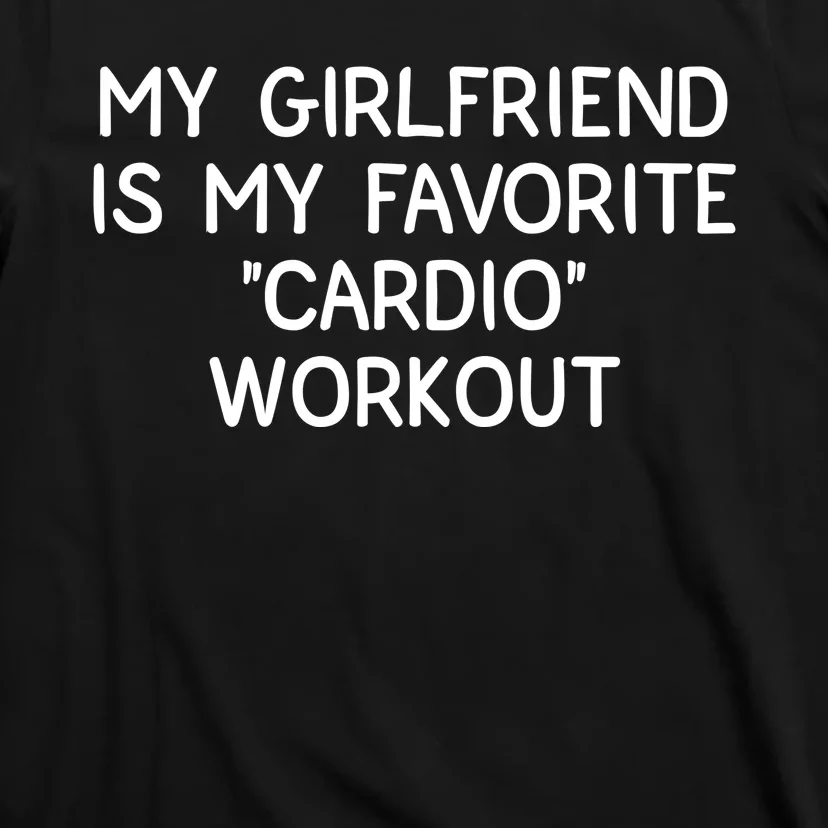 Funny Naughty Men Him My Girlfriend Is My Cardio Workout T-Shirt