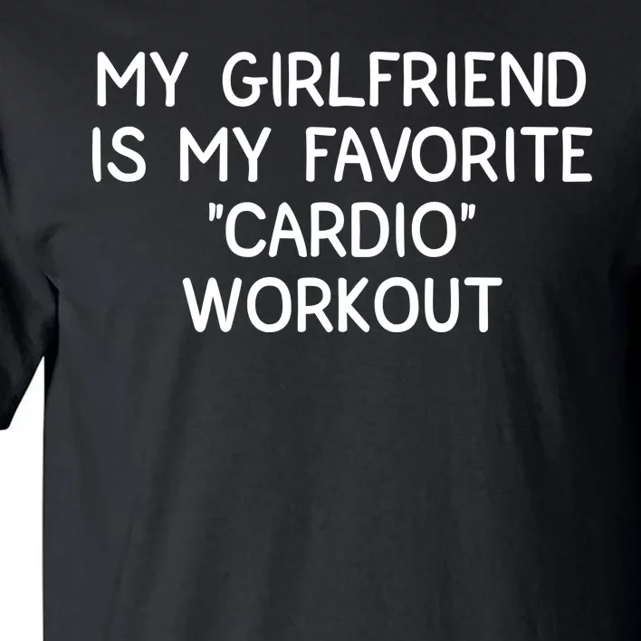 Funny Naughty Men Him My Girlfriend Is My Cardio Workout Tall T