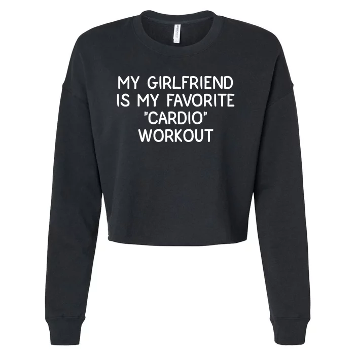 Funny Naughty Men Him My Girlfriend Is My Cardio Workout Cropped Pullover Crew